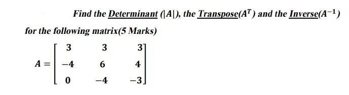 Solved Find the Determinant (A), the Transpose(AT) and the | Chegg.com
