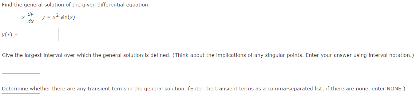 Find the general solution of the given differential equation.
dy
X
-- y = x² sin(x)
dx
y(x) =
Give the largest interval over 