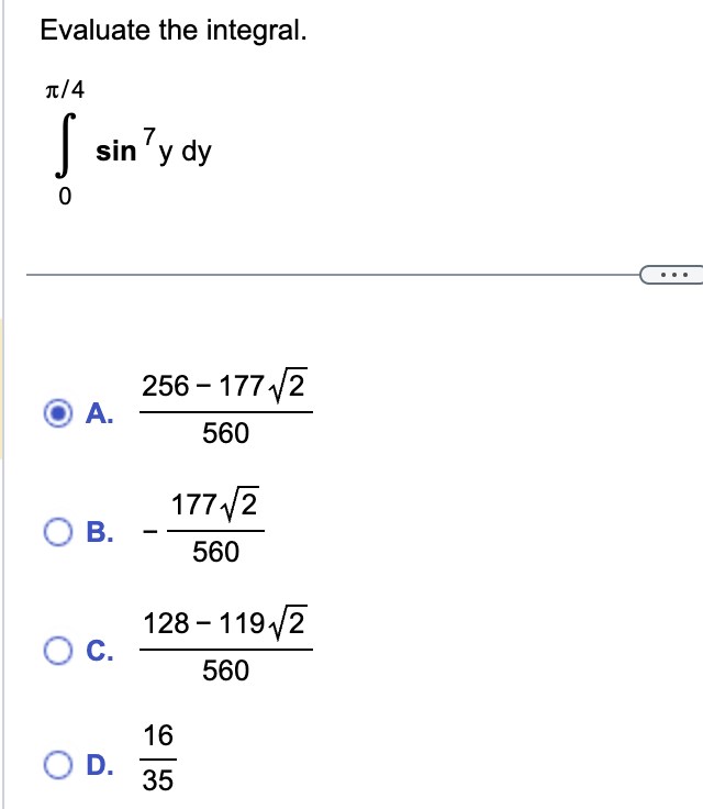 Solved Evaluate the integral. ∫0π/4sin7ydy A. 560256−1772 B. | Chegg.com
