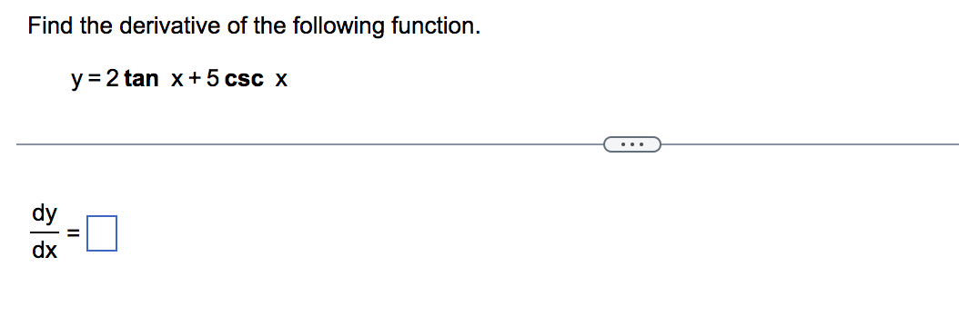 Find the derivative of the following function.
\[
y=2 \tan x+5 \csc x
\]
\[
\frac{d y}{d x}=
\]