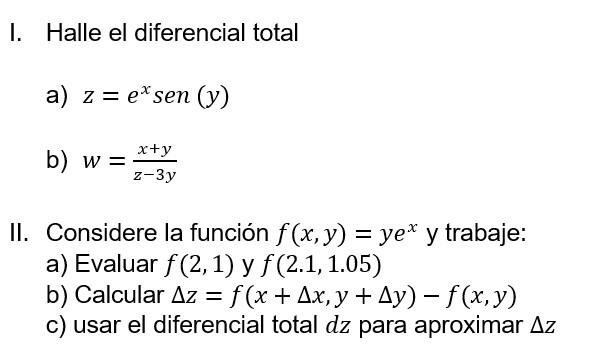 I. Halle el diferencial total a) \( z=e^{x} \operatorname{sen}(y) \) b) \( w=\frac{x+y}{z-3 y} \) II. Considere la función \(