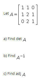 Solved 10 Let A= 121 0 2 1 a) Find det A b) Find A-1 c) Find | Chegg.com