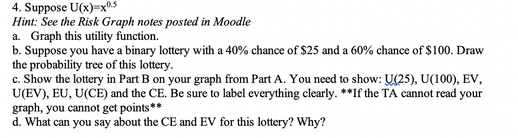 Solved 4. Suppose U(x)=x0.5 Hint: See the Risk Graph notes