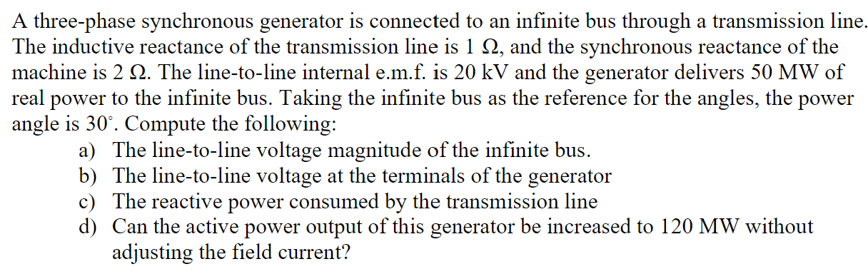 A three-phase synchronous generator is connected to an infinite bus through a transmission line The inductive reactance of th