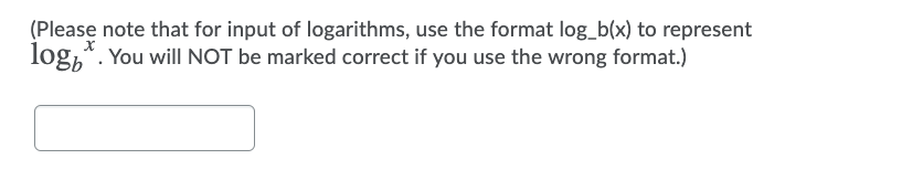 (Please note that for input of logarithms, use the format log_b(x) to represent logo. You will NOT be marked correct if you u