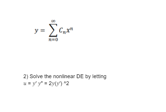 \[ y=\sum_{n=0}^{\infty} C_{n} x^{n} \] 2) Solve the nonlinear \( D E \) by letting \( u=y^{\prime} y^{\prime \prime}=2 y\lef