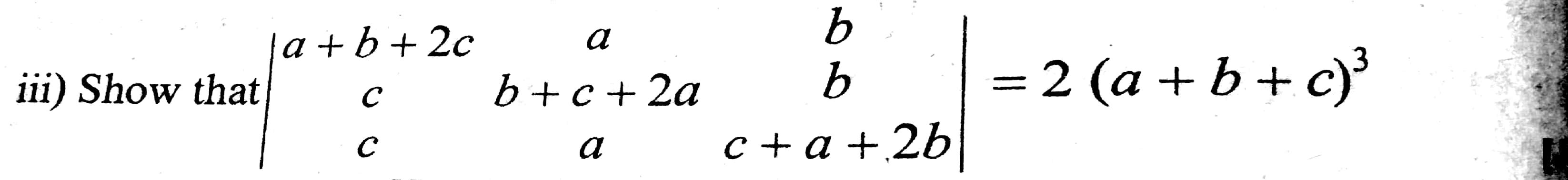 Solved a a + b + 20 iii) Show that b+c+ 2a с b b C + a + 2b | Chegg.com