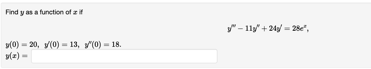 Find y as a function of x if y – 11y + 24y = 28e, = y(0) = 20, y(0) = 13, y(0) = 18. y(x) = =