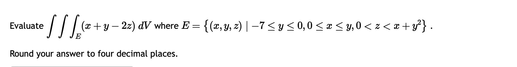 Evaluate \( \iiint_{E}(x+y-2 z) d V \) where \( E=\left\{(x, y, z) \mid-7 \leq y \leq 0,0 \leq x \leq y, 0<z<x+y^{2}\right\}