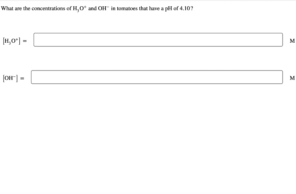 What are the concentrations of \( \mathrm{H}_{3} \mathrm{O}^{+} \)and \( \mathrm{OH}^{-} \)in tomatoes that have a pH of 4.10