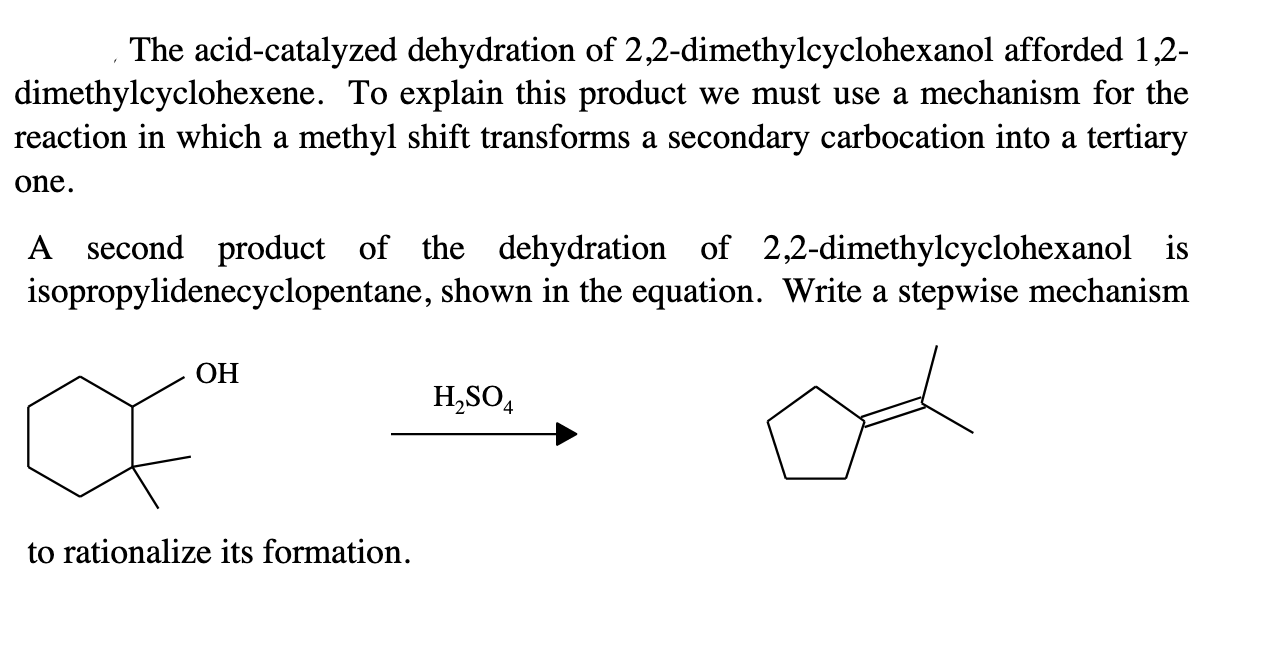 The acid-catalyzed dehydration of 2,2-dimethylcyclohexanol afforded 1,2dimethylcyclohexene. To explain this product we must u