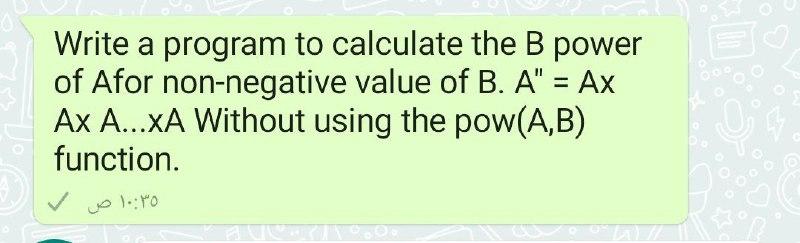 Solved Write A Program To Calculate The B Power Of Afor | Chegg.com