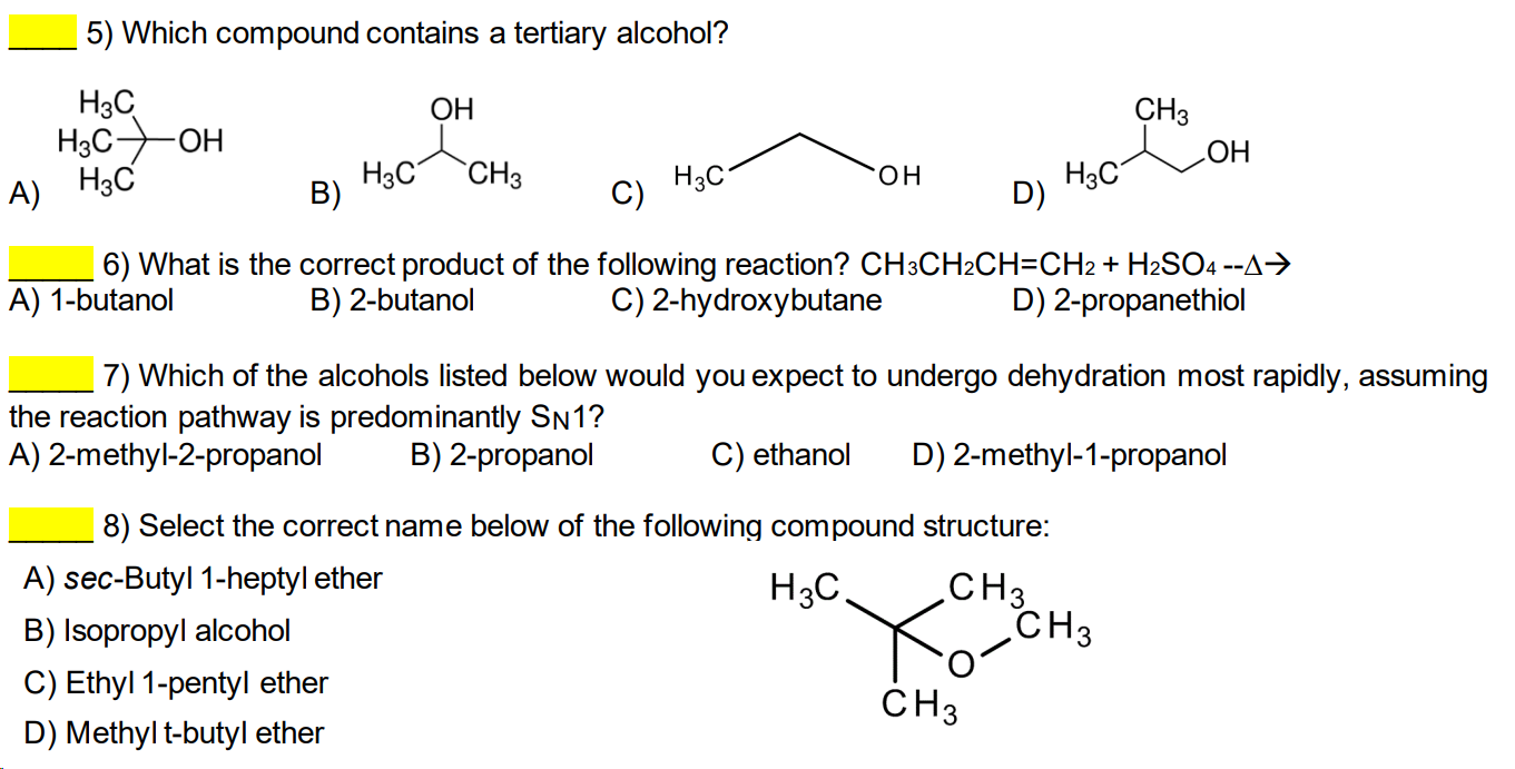 5) Which compound contains a tertiary alcohol?
OH
H3C
?c)-??
A)
H3C
CH3
??
H3C
H3C
CH3
OH
H3C
B)
D)
6) What is the correct pr