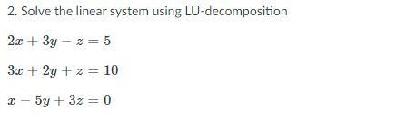 Solved 2. Solve the linear system using LU-decomposition 2c | Chegg.com