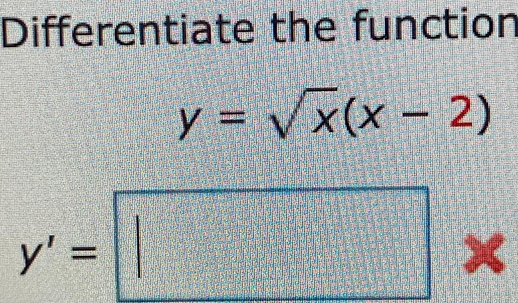 Differentiate the function y = √ x(x - 2) y = X