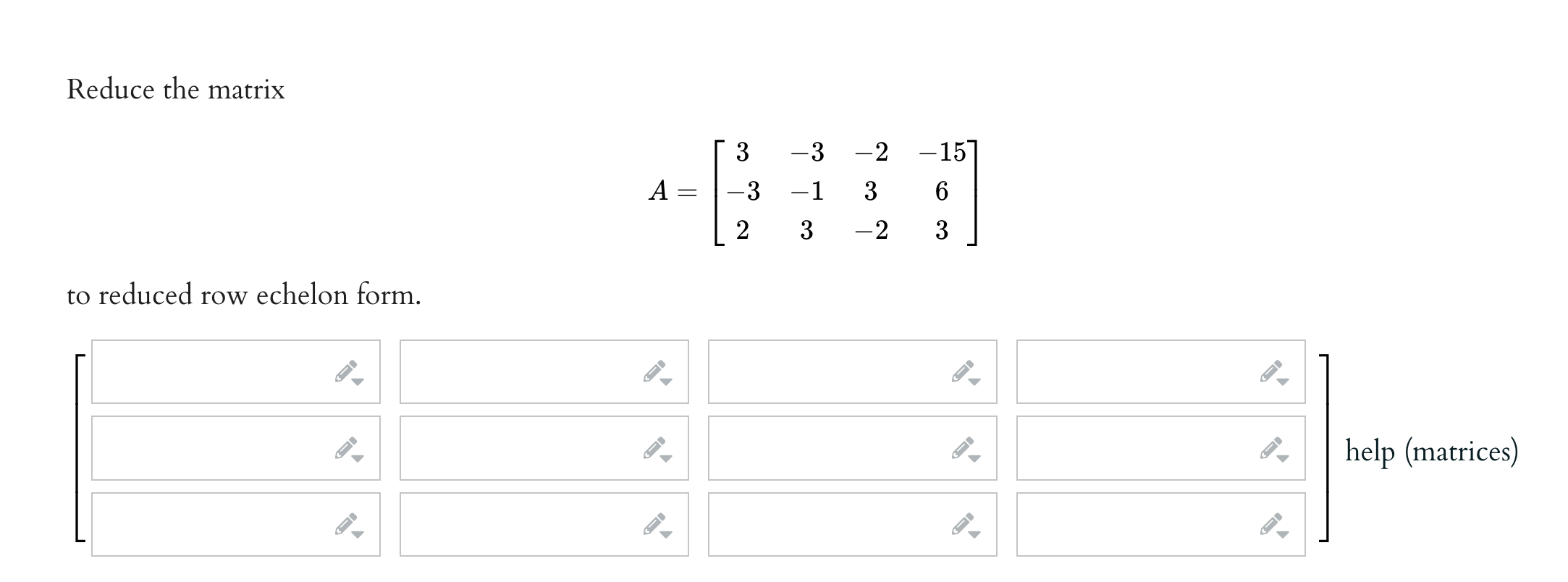 Solved Reduce the matrix A=⎣⎡3−32−3−13−23−2−1563⎦⎤ to | Chegg.com