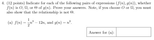 4. (12 points) Indicate for each of the following pairs of expressions (f(n), g(n)), whether f(n) is 0, 2, or of g(n). Prove