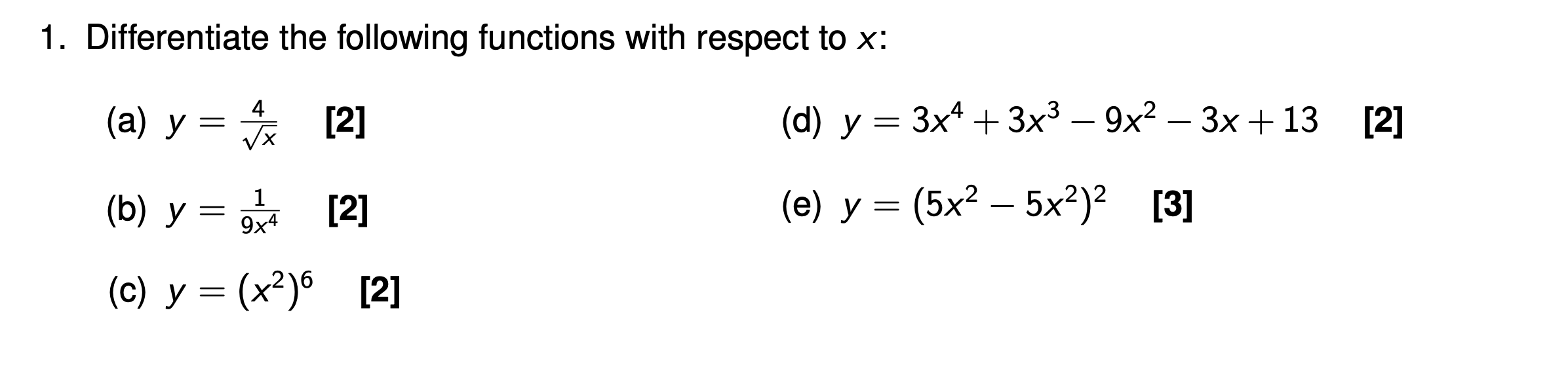 1. Differentiate the following functions with respect to \( x \) : (a) \( y=\frac{4}{\sqrt{x}} \) [2] (d) \( y=3 x^{4}+3 x^{3