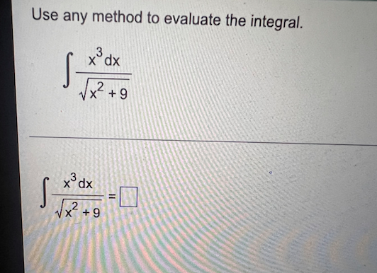 Use any method to evaluate the integral.
\[
\int \frac{x^{3} d x}{\sqrt{x^{2}+9}}
\]
\[
\int \frac{x^{3} d x}{\sqrt{x^{2}+9}}
