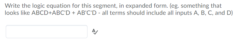 Write the logic equation for this segment, in expanded form. (eg. something that looks like ABCD+ABCD + ABCD - all terms s