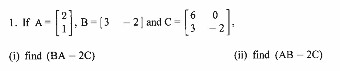 Solved 1. If A=[21],B=[3−2] and C=[630−2] (i) find (BA−2C) | Chegg.com