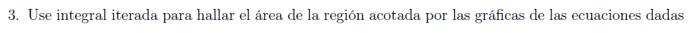 3. Use integral iterada para hallar el área de la región acotada por las gráficas de las ecuaciones dadas