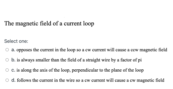 Solved The magnetic field of a current loop Select one: O a. | Chegg.com