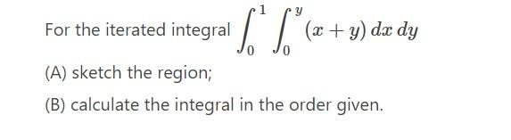 Solved For the iterated integral ∫01∫0y(x+y)dxdy (A) sketch | Chegg.com