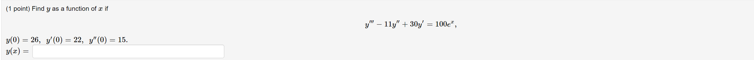 (1 point) Find \( y \) as a function of \( x \) if \[ y^{\prime \prime \prime}-11 y^{\prime \prime}+30 y^{\prime}=100 e^{x} \