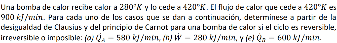 Una bomba de calor recibe calor a \( 280^{\circ} \mathrm{K} \) y lo cede a \( 420^{\circ} \mathrm{K} \). El flujo de calor qu