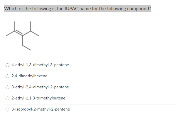 Which of the following is the IUPAC name for the following compound?
4-ethyl-1,3-dimethyl-3-pentene
2,4-dimethylhexene
3-ethy