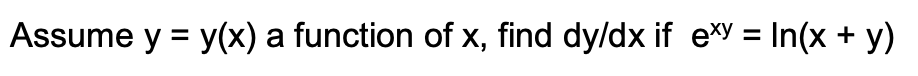 Assume \( y=y(x) \) a function of \( x \), find \( d y / d x \) if \( e^{x y}=\ln (x+y) \)