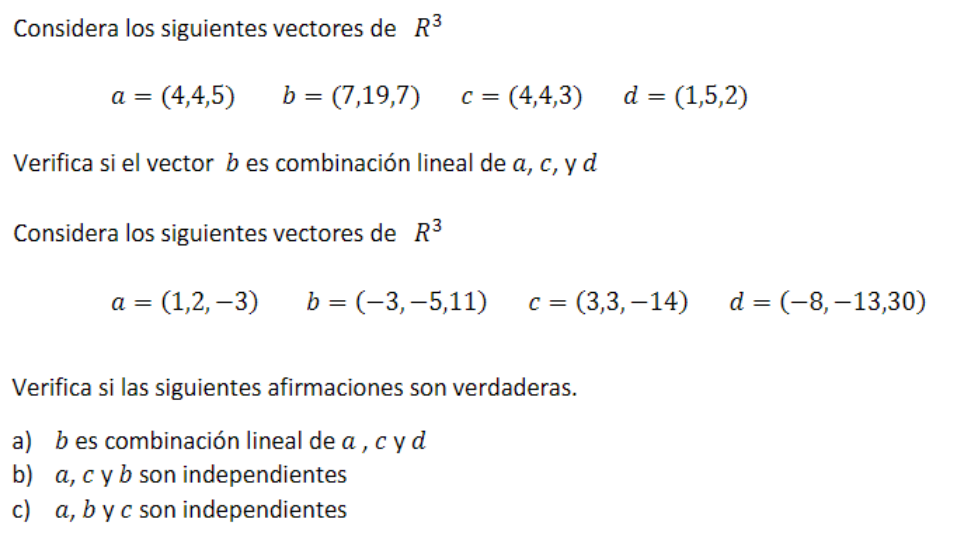 Considera los siguientes vectores de \( R^{3} \) \[ a=(4,4,5) \quad b=(7,19,7) \quad c=(4,4,3) \quad d=(1,5,2) \] Verifica si