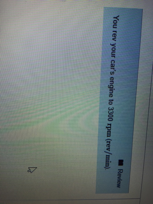 Solved Revievw You rev your car's engine to 3300 rpm