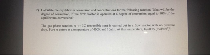 Solved Calculate the equilibrium conversion and | Chegg.com