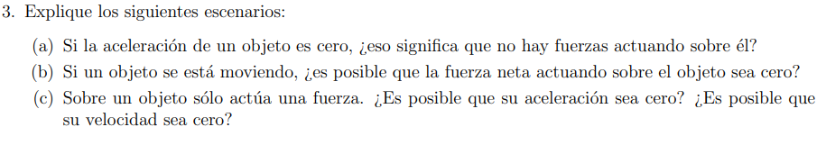 Explique los siguientes escenarios: (a) Si la aceleración de un objeto es cero, ¿eso significa que no hay fuerzas actuando so