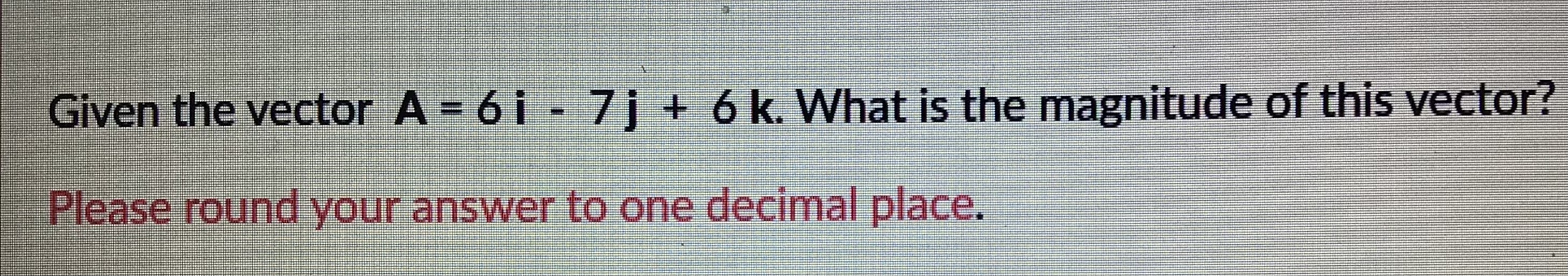 Solved Given the vector A=6i−7j+6k. What is the magnitude of | Chegg.com