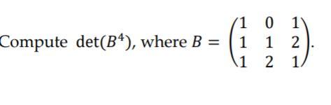 Solved Compute Det(B4), Where B = 1 0 1 1 1 2 1 2 1 2 | Chegg.com