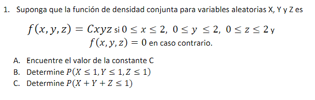 1. Suponga que la función de densidad conjunta para variables aleatorias \( X, Y \) y Z es \[ \begin{array}{c} f(x, y, z)=C x