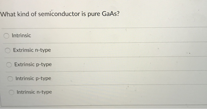 Solved What kind of semiconductor is pure GaAs? Intrinsic | Chegg.com