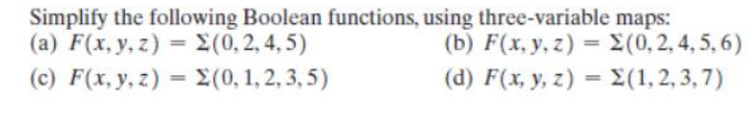 Simplify the following Boolean functions, using three-variable maps: (a) \( F(x, y, z)=\Sigma(0,2,4,5) \) (b) \( F(x, y, z)=\