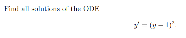 Find all solutions of the ODE \[ y^{\prime}=(y-1)^{2} \]