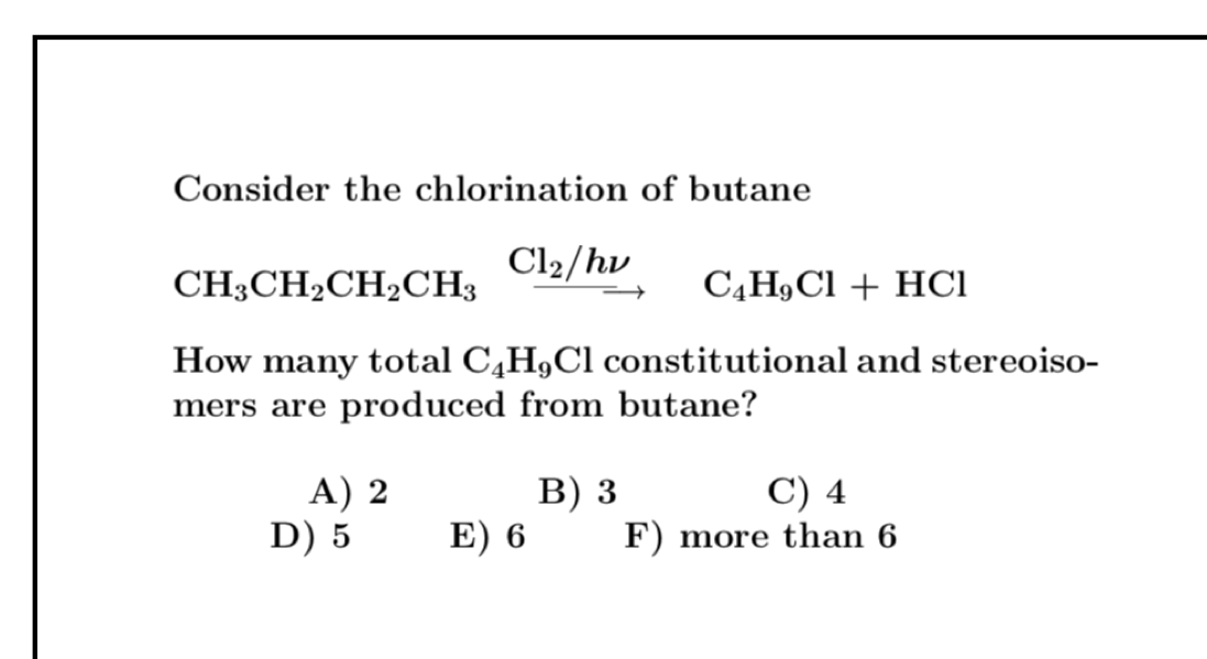 Consider the chlorination of butane
\[
\mathrm{CH}_{3} \mathrm{CH}_{2} \mathrm{CH}_{2} \mathrm{CH}_{3} \stackrel{\mathrm{Cl}_