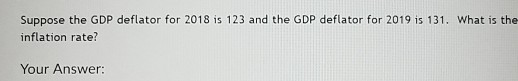 Solved Suppose the GDP deflator for 2018 is 123 and the GDP | Chegg.com