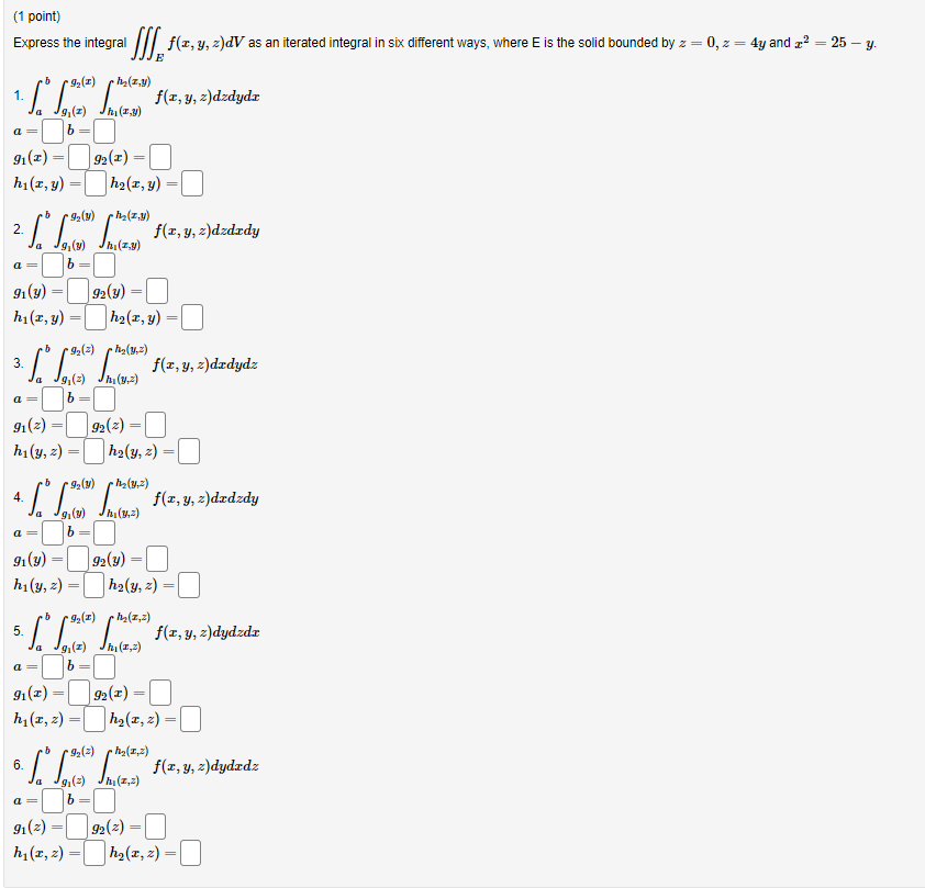 (1 point) Express the integral \( \iiint_{E} f(x, y, z) d V \) as an iterated integral in six different ways, where \( \mathr