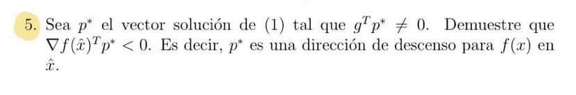 5. Sea \( p^{*} \) el vector solución de (1) tal que \( g^{T} p^{*} \neq 0 \). Demuestre que \( \nabla f(\hat{x})^{T} p^{*}<0