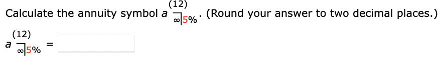 Solved Calculate the annuity symbol a(12)∞5%. (Round your | Chegg.com