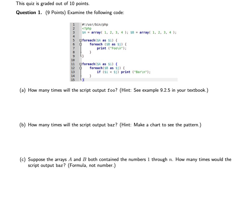 This quiz is graded out of 10 points. Question 1. (9 Points) Examine the following code: 1 #!/usr/bin/php <?php SA = array( 1