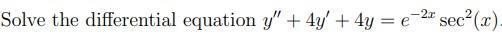 -2x Solve the differential equation y + 4y + 4y = e ²ª sec²(x).