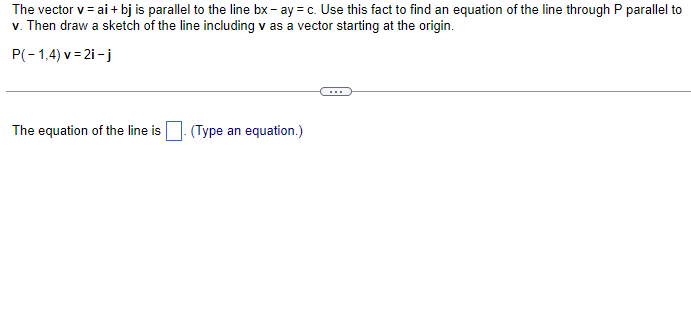 The vector \( v=a i+b j \) is parallel to the line \( b x-a y=c \). Use this fact to find an equation of the line through \(